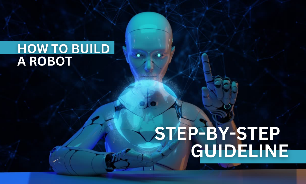 How to Build a Robot Step-by-Step Guideline 
