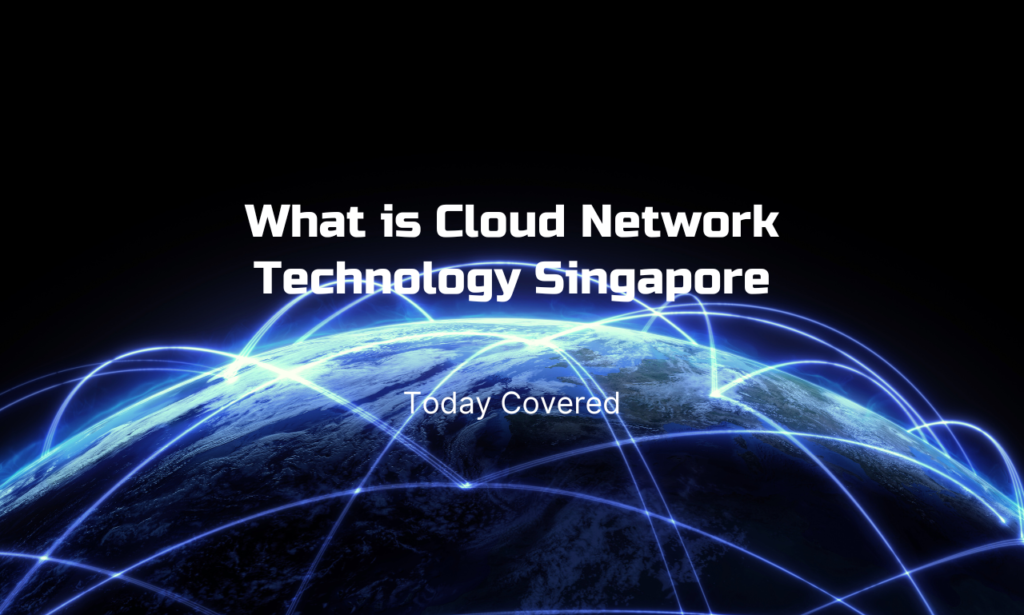 What is Cloud Network Technology Singapore